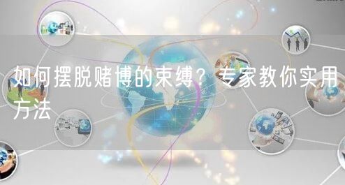 如何摆脱赌博的束缚？专家教你实用方法