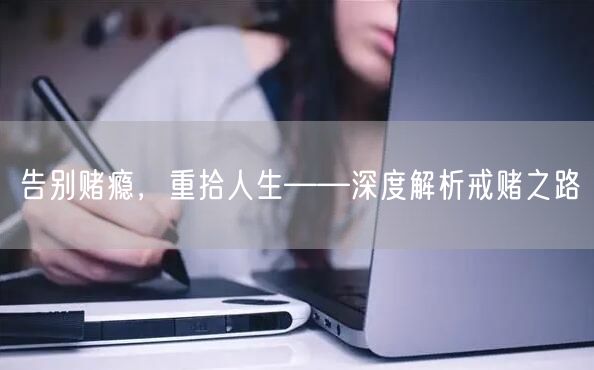 告别赌瘾，重拾人生——深度解析戒赌之路