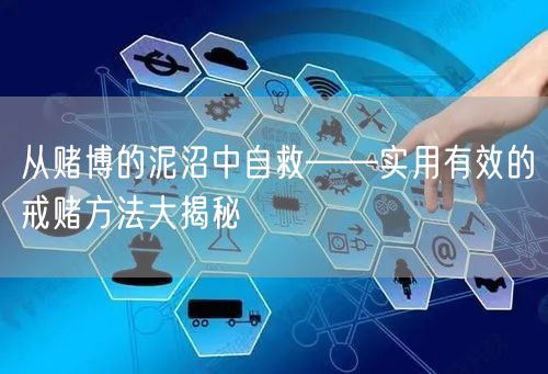 从赌博的泥沼中自救——实用有效的戒赌方法大揭秘