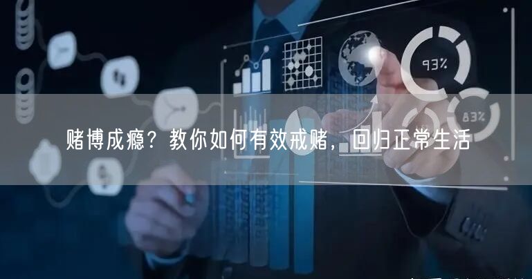 赌博成瘾？教你如何有效戒赌，回归正常生活