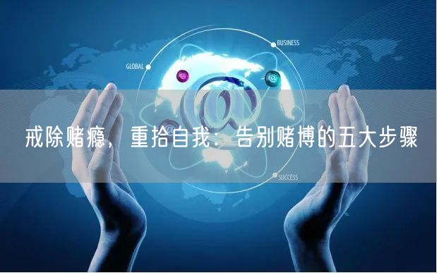 戒除赌瘾，重拾自我：告别赌博的五大步骤