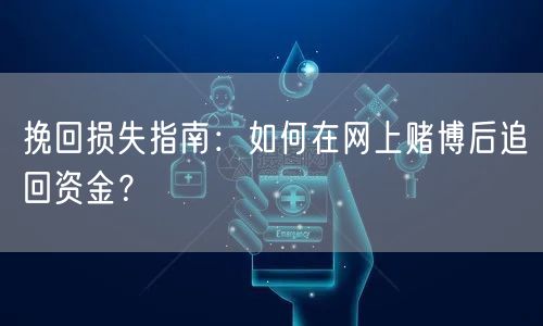 挽回损失指南：如何在网上赌博后追回资金？