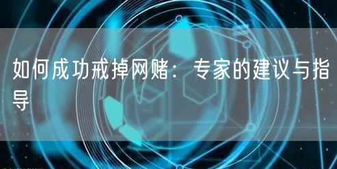 如何成功戒掉网赌：专家的建议与指导