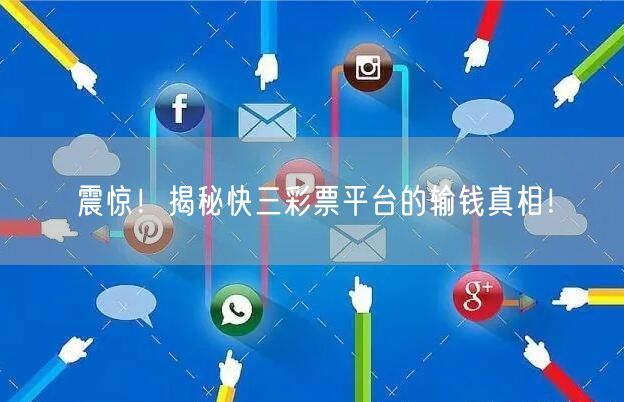 震惊！揭秘快三彩票平台的输钱真相！