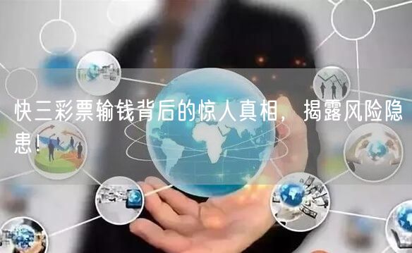 快三彩票输钱背后的惊人真相，揭露风险隐患！