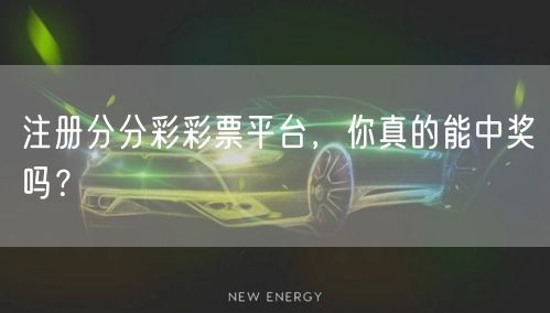 注册分分彩彩票平台，你真的能中奖吗？