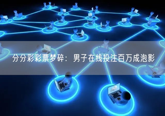 分分彩彩票梦碎：男子在线投注百万成泡影