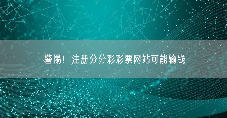 警惕！注册分分彩彩票网站可能输钱