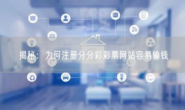 揭秘：为何注册分分彩彩票网站容易输钱