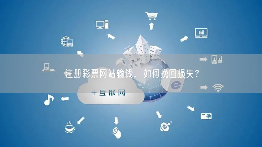 注册彩票网站输钱，如何挽回损失？