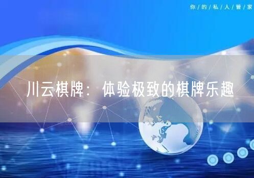 川云棋牌：体验极致的棋牌乐趣