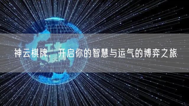 神云棋牌，开启你的智慧与运气的博弈之旅