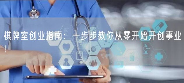 棋牌室创业指南：一步步教你从零开始开创事业！