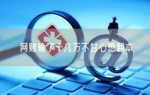 网赌输了十几万不甘心想翻本