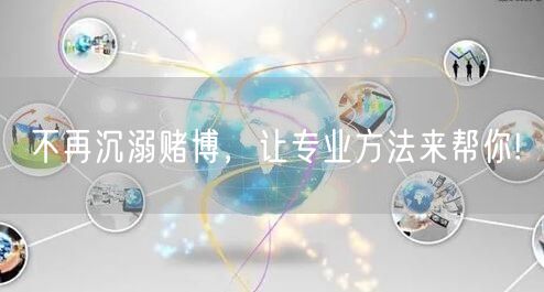 不再沉溺赌博，让专业方法来帮你!
