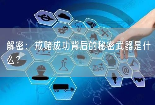 解密：戒赌成功背后的秘密武器是什么？