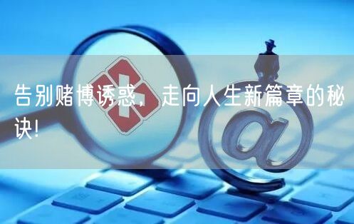 告别赌博诱惑，走向人生新篇章的秘诀!