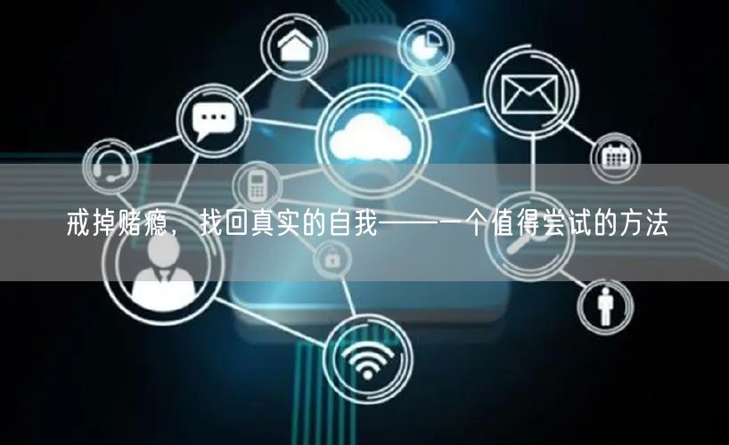 戒掉赌瘾，找回真实的自我——一个值得尝试的方法