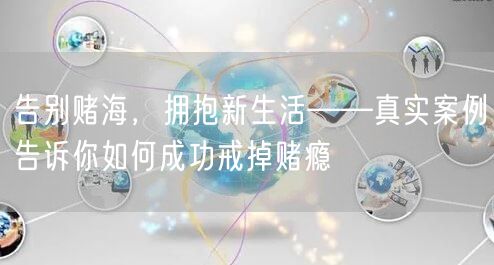 告别赌海，拥抱新生活——真实案例告诉你如何成功戒掉赌瘾