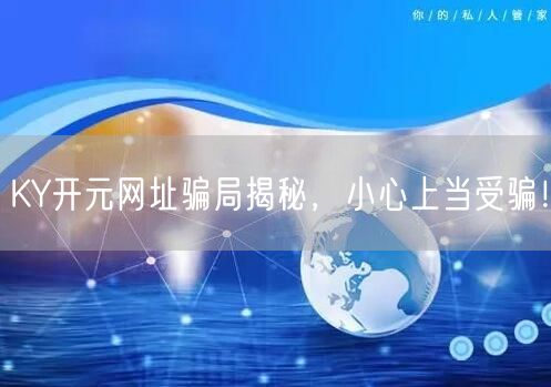 KY开元网址骗局揭秘，小心上当受骗！