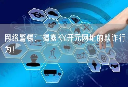 网络警惕：揭露KY开元网址的欺诈行为！