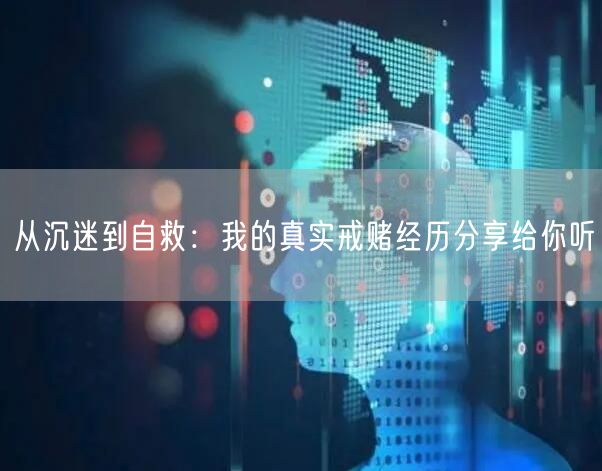 从沉迷到自救：我的真实戒赌经历分享给你听