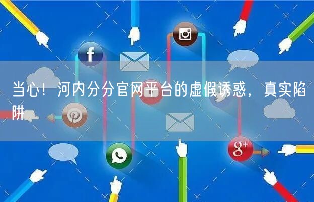 当心！河内分分官网平台的虚假诱惑，真实陷阱