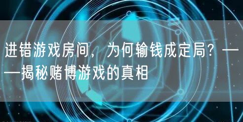 进错游戏房间，为何输钱成定局？——揭秘赌博游戏的真相