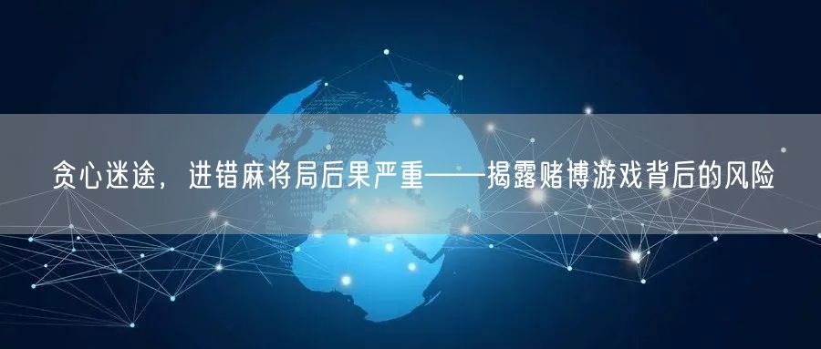 贪心迷途，进错麻将局后果严重——揭露赌博游戏背后的风险