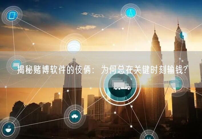 揭秘赌博软件的伎俩：为何总在关键时刻输钱?