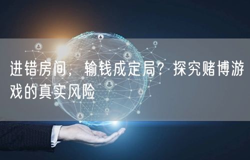 进错房间，输钱成定局？探究赌博游戏的真实风险