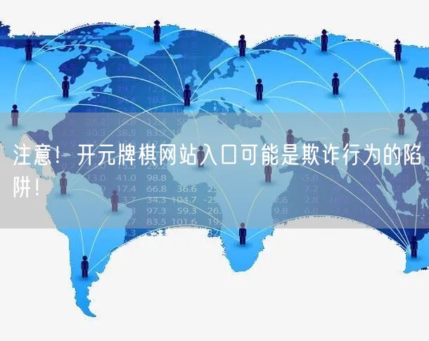 注意！开元牌棋网站入口可能是欺诈行为的陷阱！
