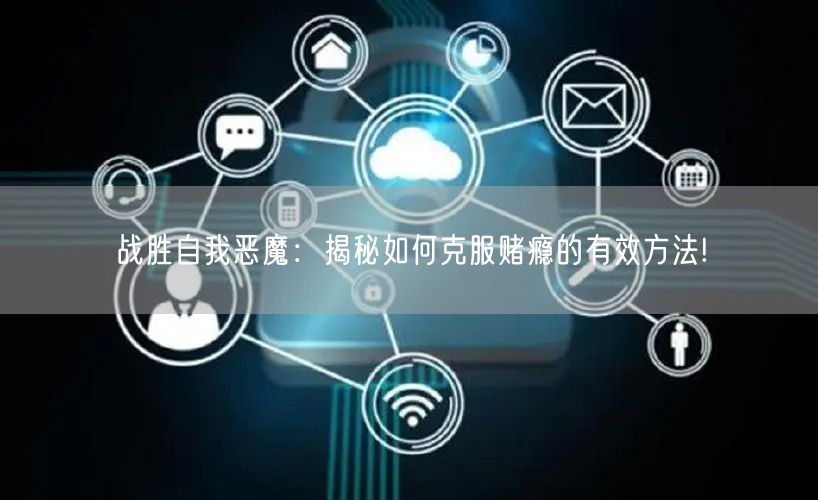战胜自我恶魔：揭秘如何克服赌瘾的有效方法!