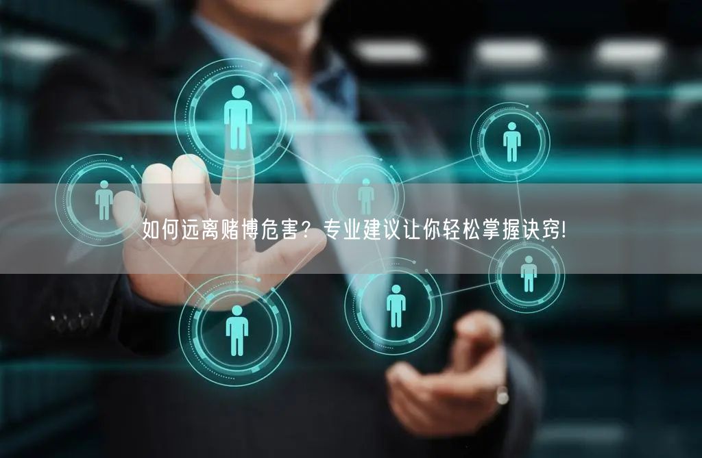 如何远离赌博危害？专业建议让你轻松掌握诀窍!