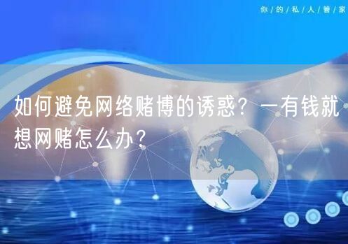 如何避免网络赌博的诱惑？一有钱就想网赌怎么办？