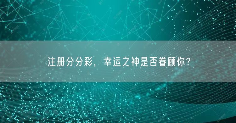 注册分分彩，幸运之神是否眷顾你？