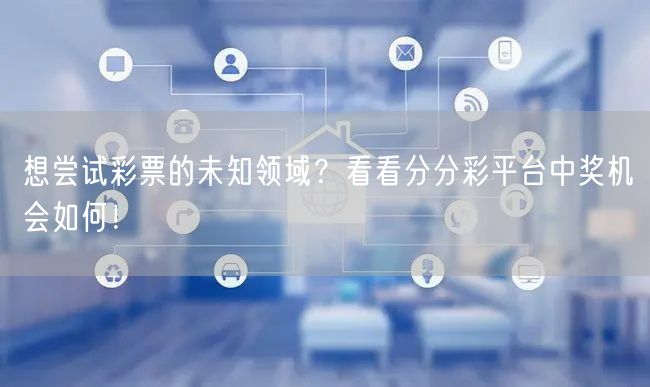 想尝试彩票的未知领域？看看分分彩平台中奖机会如何！