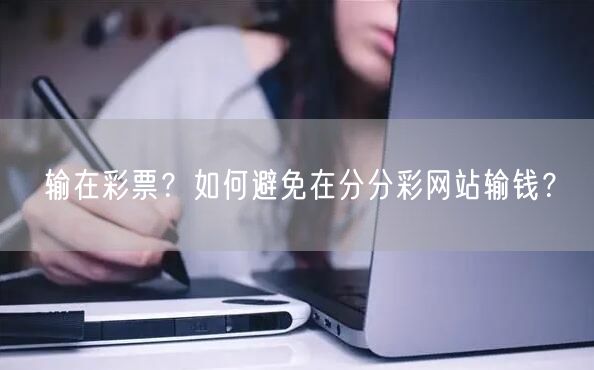 输在彩票？如何避免在分分彩网站输钱？