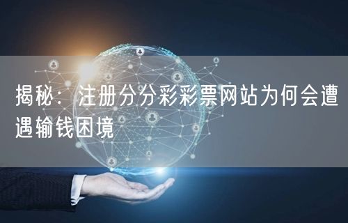 揭秘：注册分分彩彩票网站为何会遭遇输钱困境