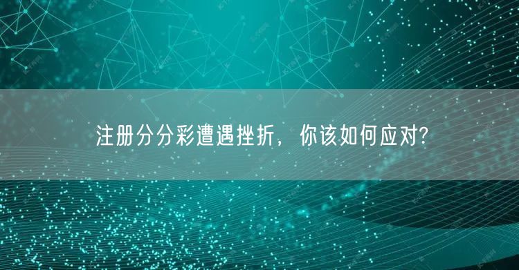 注册分分彩遭遇挫折，你该如何应对?