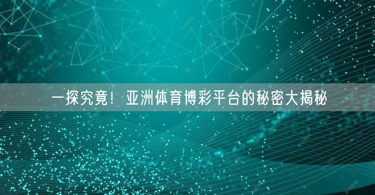 一探究竟！亚洲体育博彩平台的秘密大揭秘