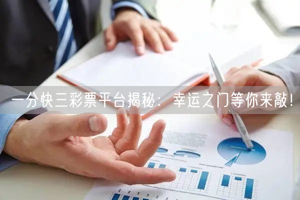 一分快三彩票平台揭秘：幸运之门等你来敲！