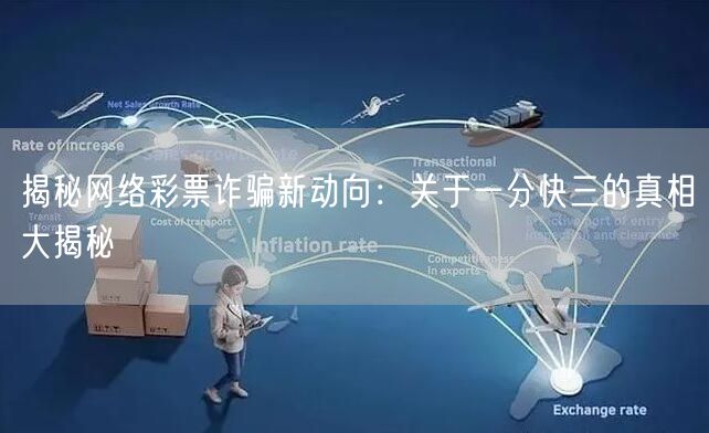 揭秘网络彩票诈骗新动向：关于一分快三的真相大揭秘