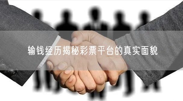 输钱经历揭秘彩票平台的真实面貌