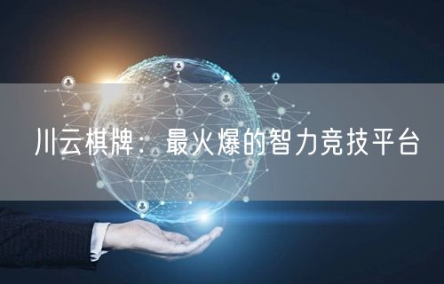 川云棋牌：最火爆的智力竞技平台