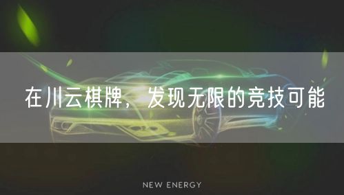 在川云棋牌，发现无限的竞技可能