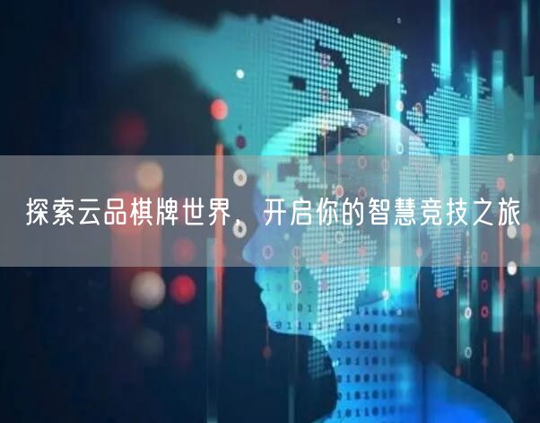 探索云品棋牌世界，开启你的智慧竞技之旅