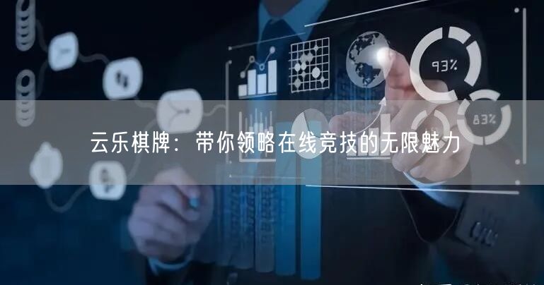 云乐棋牌：带你领略在线竞技的无限魅力