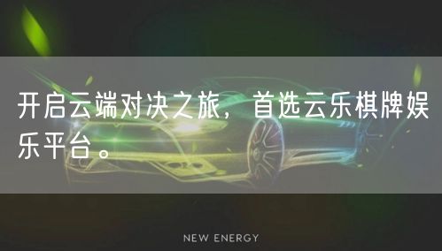开启云端对决之旅，首选云乐棋牌娱乐平台。