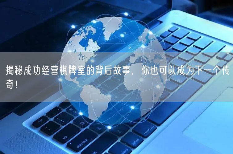 揭秘成功经营棋牌室的背后故事，你也可以成为下一个传奇！